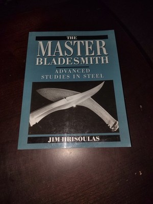 Master Bladesmith ~ Advanced Studies in Steel by Jim Hrisoulas 1991
