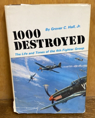 1000 Destroyed : The Life and Times of the 4th Fighter Group, Grover Hall, Jr.