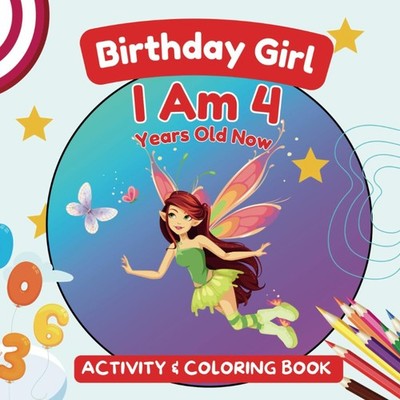Birthday Girl : I Am 4 Years Old Now. Activity and Coloring Book: Birthday Activ