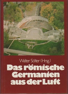 Das römische Germanien aus der Luft / Walter Sölter (Hrsg.). Dietwulf Baatz ... 