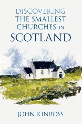John Kinross Discovering the Smallest Churches in Scotland (Taschenbuch)