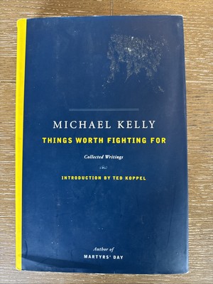 Things Worth Fighting For : Collected Writings by Michael Kelly. (2004,...