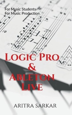 Logic Pro & Ableton Live: A Student's Guide to DAW Workflow and Techniques by Ar
