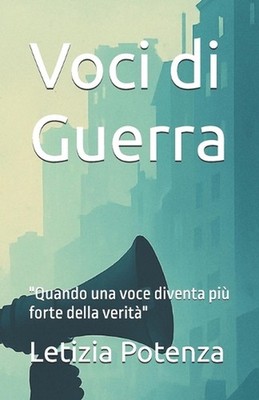Voci di Guerra: ''Quando una voce diventa pi? forte della verit?'' by Letizia Pote