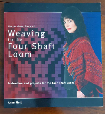 The Ashford Book of Weaving for the Four Shaft Loom by Anne Field