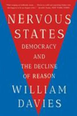 Nervous States: Democracy and the Decline of Reason by Davies, William
