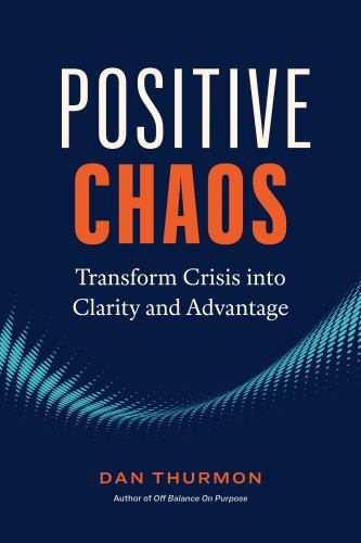 Positive Chaos: Transform Crisis into Clarity and Advantage
