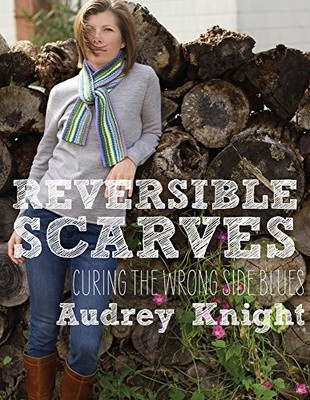 REVERSIBLE SCARVES: CURING THE WRONG SIDE BLUES By Audrey Knight **Excellent**