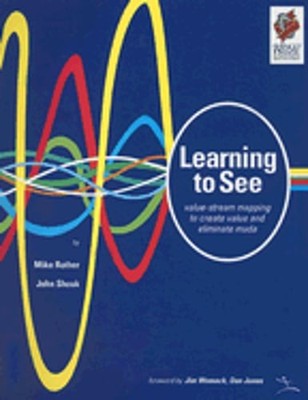 Learning to See: Value Stream Mapping to Add Value and Eliminate Muda by Rother