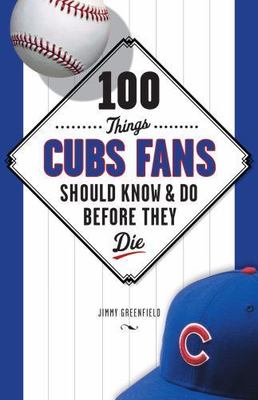 100 Things Cubs Fans Should Know & Do Before They Die (100 Things...Fans...