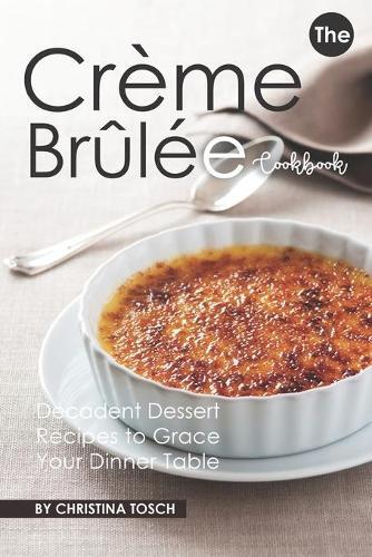 Christina Tosch The Creme Brulee Cookbook (Tascabile)