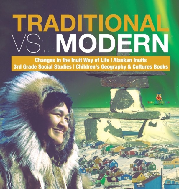 Traditional vs. Modern Changes in the Inuit Way of  by Baby Professor HARDBACK