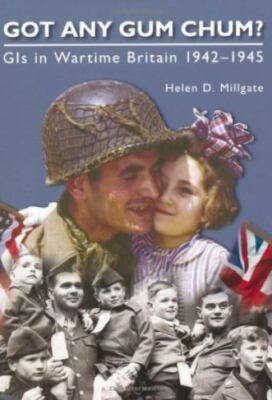 Got Any Gum Chum?: GIs in Wartime Britain 19421945