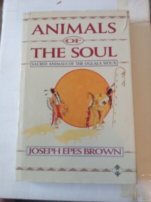 Animals of the Soul: Sacred Animals of the Oglala Sioux - Hardcover 1sr Ed.