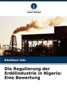 Die Regulierung Der ErdöLindustrie In Nigeria: Eine Bewertung Edoabasi Udo Buch