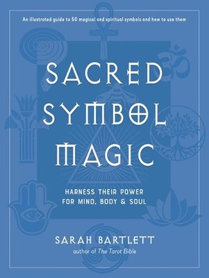 Sacred Symbol Magic: Harness Their Power for Mind, Body, and Soul by Sarah Bartl