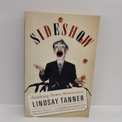 Sideshow: Dumbing Down Democracy by Lindsay Tanner (Large Paperback, 2011)