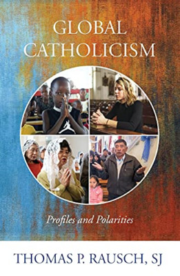 Global Catholicism: Profiles and Polarities -  NEW Thomas P. Rausc 2020
