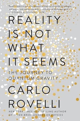 Reality Is Not What It Seems: The Journey to Quantum Gravity by Carlo Rovelli