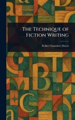 Robert Saunders Dowst The Technique of Fiction Writing (Gebundene Ausgabe)