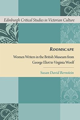 ROOMSCAPE: WOMEN WRITERS IN THE BRITISH MUSEUM FROM GEORGE By Susan David
