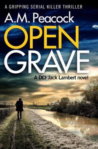 Thumbnail - Open Grave: A Gripping Serial Killer Thriller By Peacock, A. M.