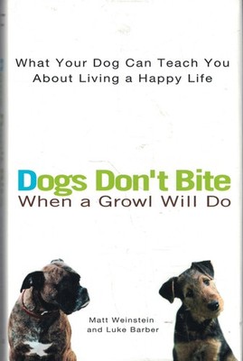 Dogs Don't Bite When a Growl Will Do: What Your Dog Can Teach You About Livi...
