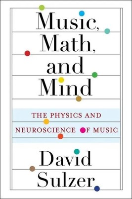 Music, Math, and Mind | The Physics and Neuroscience of Music | David Sulzer