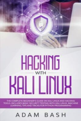 Hacking With Kali Linux: The Complete Beginner's Guide on Kali Linux and Hack...