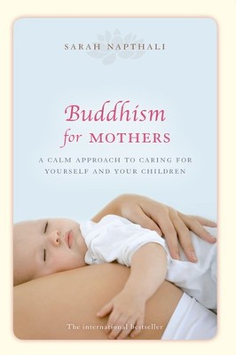 Buddhism for Mothers: A Calm Approach to Caring for Yourself and Your Childr...