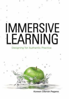 Immersive Learning: Designing for Authentic Practice by Pagano, Koreen Olbrish