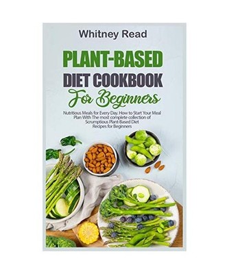 Plant-Based Diet Cookbook for Beginners: Nutritious Meals for Every Day. How to 