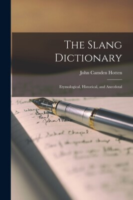 The Slang Dictionary: Etymological, Historical, And Anecdotal