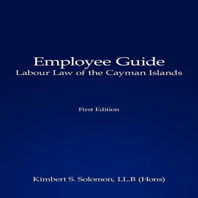 Employee Guide Labour Law of the Cayman Islands Kimbert S. Solomo