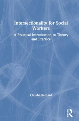Intersectionality for Social Workers : A Practical Introduction to Theory and...
