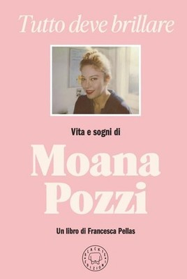 Francesca Pellas Tutto deve brillare. Vita e sogni di Moana Pozzi (Hardback)