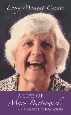 Every Moment Counts: A life of Mary Butterwick,Carmel Thomason