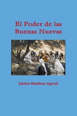 El Poder de las Buenas Nuevas by Santos Mart?nez Agront (Spanish) Paperback Book