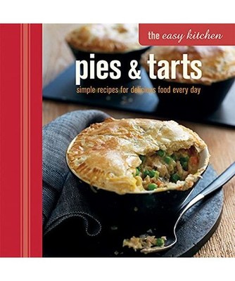 The Easy Kitchen: Pies and Tarts: Simple Recipes for Delicious Food Every Day: S