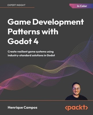 Game Development Patterns with Godot 4: Create resilient game systems using indu