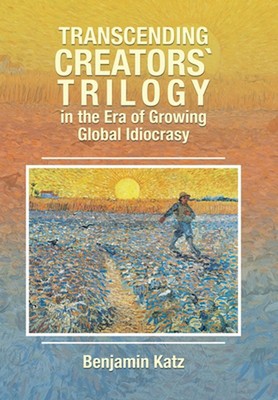 Transcending Creators` Trilogy in the Era of Growing Global Idiocrasy by Benjami