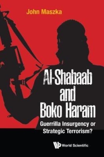 Al-shabaab And Boko Haram: Guerrilla Insurgency Or  by John Maszka HARDBACK