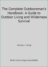 The Complete Outdoorsman's Handbook: A Guide to Outdoor Living and Wilderness...