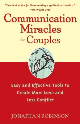 Communication Miracles for Couples: Easy and Effective Tools to Create More ...