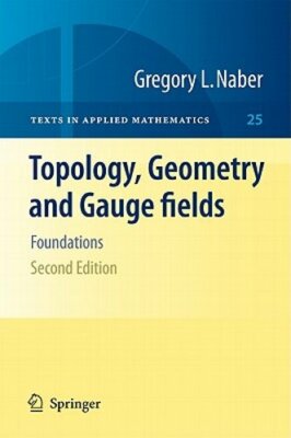 Topology, Geometry and Gauge fields: Foundations by Gregory L. Naber: New