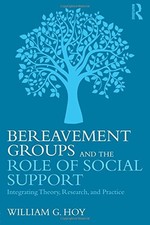 BEREAVEMENT GROUPS AND THE ROLE OF SOCIAL SUPPORT: By William G. Hoy *BRAND NEW*