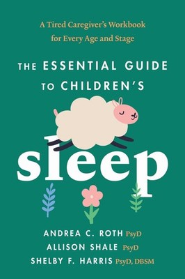 The Essential Guide to Children's Sleep: A Tired Caregiver's Workbook for Every 