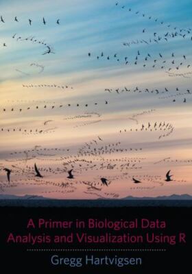 A Primer in Biological Data Analysis and Visualization Using R by Hartvigsen, G