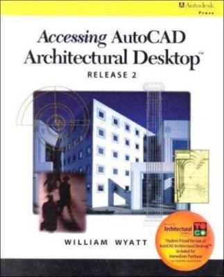 Accessing AutoCAD Architectural Desktop Release 2 by William G. Wyatt