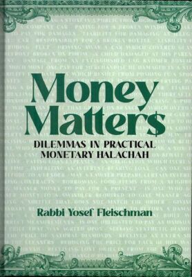 Money Matters: dilemmas in practical monetary halachah by rabbi yosef fleischman